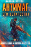 Книга Антимаг его величества (СИ) автора Максим Петров