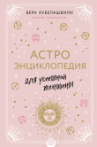 Книга Астроэнциклопедия для успешной женщины автора Вера Хубелашвили