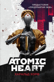 Книга Atomic Heart. Предыстория «Предприятия 3826» автора Харальд Хорф