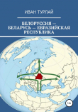 Книга Белоруссия – Беларусь – евразийская республика автора Иван Турлай