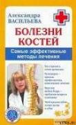 Книга Болезни костей. Самые эффективные методы лечения автора Александра Васильева