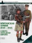 Книга Британская армия. 1939—1945. Северо-Западная Европа автора М. Брэйли