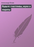 Книга Будьте счастливы, жуки и пираты автора Александр Етоев