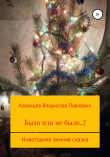 Книга Было или не было…! Новогодняя зимняя сказка автора Владислав Казанцев