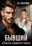 Книга Бывший. Спаси нашего сына (СИ) автора Ева Кострова