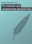 Книга Что означает для человечества прочный мир автора Герберт Джордж Уэллс
