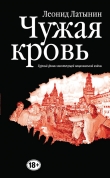 Книга Чужая кровь. Бурный финал вялотекущей национальной войны автора Леонид Латынин