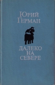 Книга Далеко на севере автора Юрий Герман