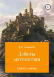 Книга Дебюты математики. Трактат-учебник автора Дмитрий Завьялов