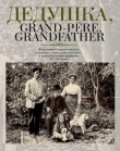 Книга Дедушка, Grand-pere, Grandfather… Воспоминания внуков и внучек о дедушках, знаменитых и не очень, с винтажными фотографиями XIX – XX веков автора Елена Лаврентьева