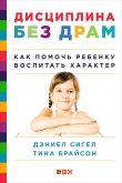 Книга Дисциплина без драм. Как помочь ребенку воспитать характер автора Тина Брайсон