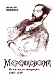 Книга Дмитрий Мережковский. Из жизни до эмиграции 1865-1919 автора Алексей Холиков