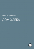 Книга Дом хлеба автора Люся Моренцова