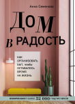 Книга Дом в радость. Как организовать быт, чтобы оставалось время на жизнь автора Анна Семенова