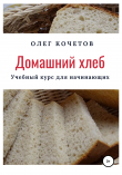 Книга Домашний хлеб. Учебный курс для начинающих автора Олег Кочетов