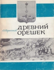 Книга Древний Орешек. Историко-археологические очерки о городе-крепости в истоке Невы автора Анатолий Кирпичников