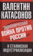 Книга Экономическая война против России и сталинская индустриализация автора Валентин Катасонов