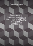 Книга Экономико-математические методы и модели в бизнес-системах автора Роман Гондарев