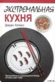 Книга Экстремальная кухня: Причудливые и удивительные блюда, которые едят люди автора Джерри Хопкинс