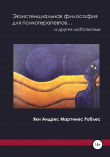 Книга Экзистенциальная философия для психотерапевтов… и других любопытных автора Яки Андрес Мартинес Роблес