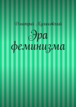 Книга Эра феминизма автора Дмитрий Куликовский