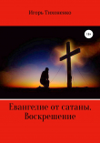 Книга Евангелие от сатаны. Воскрешение автора Игорь Тихоненко