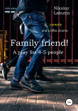 Книга Family friend! A play for 4-5 people. Comedy and a little drama автора Nikolay Lakutin