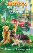 Книга Фукусима, или История собачьей дружбы автора Михаил Самарский
