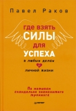 Книга Где взять силы для успеха в любых делах и личной жизни автора Павел Раков