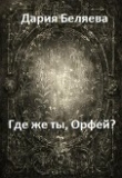 Книга Где же ты, Орфей? (СИ) автора Дарья Беляева