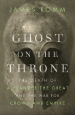 Книга Ghost on the Throne: The Death of Alexander the Great and the War for Crown and Empire автора James Romm