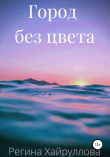 Книга Город без цвета автора Регина Хайруллова