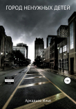 Книга Город ненужных детей автора Илья Аркадьев