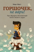 Книга Горшочек, не вари! Как обуздать бесконечный поток писем и задач автора Марк Хёрст