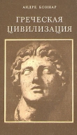 Книга Греческая цивилизация. Т.1. От Илиады до Парфенона автора Андре Боннар