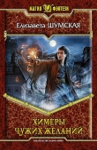 Книга Химеры чужих желаний автора Елизавета Шумская