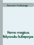 Книга Homo magicus. Искусники киберозоя (СИ) автора Александр Бахмет