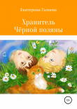 Книга Хранитель Чёрной поляны автора Екатерина Галиева
