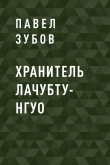 Книга Хранитель Лачубту-нгуо автора Павел Зубов