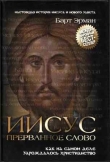 Книга Иисус, прерванное Слово: Как на самом деле зарождалось христианство автора Барт Эрман