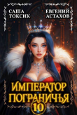Книга Император Пограничья 10 (СИ) автора Евгений Астахов