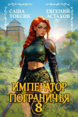 Книга Император Пограничья 8 (СИ) автора Евгений Астахов