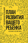 Книга Индивидуальный план развития вашего ребенка автора Ксения Несютина