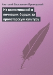 Книга Из воспоминаний о почивших борцах за пролетарскую культуру автора Анатолий Луначарский