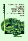 Книга Изобразительные традиции эпохи бронзы Центральной и Северо-Западной Азии автора Игорь Ковтун