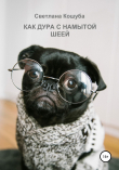 Книга Как дура с намытой шеей автора Светлана Кошуба