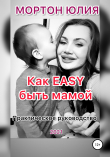 Книга Как EASY быть мамой. Практическое руководство автора Юлия Мортон