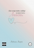 Книга Как исцелить сердце и впустить любовь автора Людмила Лагута
