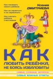 Книга Как любить ребенка, не боясь избаловать автора Ксения Дмитриева