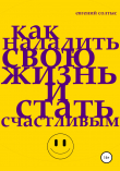 Книга Как наладить свою жизнь и стать счастливым автора Евгений Солтыс